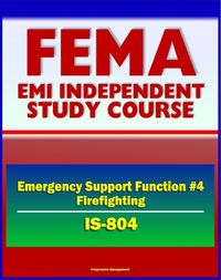 Produktbild: 21st Century FEMA Study Course: Emergency Support Function #4 Firefighting (IS-804) - NRF, Forest Service, Hotshot Crews, Wildland Fires, Structural F