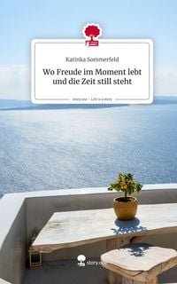 Produktbild: Wo Freude im Moment lebt und die Zeit still steht. Life is a Story - story.one
