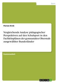 Produktbild: Vergleichende Analyse p&auml;dagogischer Perspektiven auf den Schulsport in den Fachlehrpl&auml;nen der gymnasialen Oberstufe ausgew&auml;hlter Bundesl&auml;nder