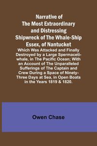 Produktbild: Narrative of the Most Extraordinary and Distressing Shipwreck of the Whale-ship Essex, of Nantucket; Which Was Attacked and Finally Destroyed by a Lar