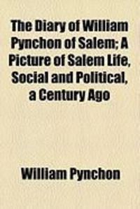 Produktbild: The Diary of William Pynchon of Salem; A Picture of Salem Life, Social and Political, a Century Ago