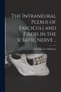Produktbild: The Intraneural Plexus of Fasciculi and Fibers in the Sciatic Nerve ..