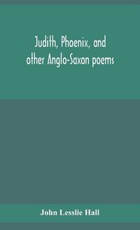 Produktbild: Judith, Phoenix, And Other Anglo-Saxon Poems; Translated From The Grein-W&uuml;lker Text