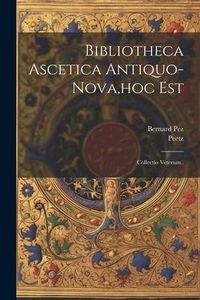 Produktbild: Bibliotheca Ascetica Antiquo-nova, hoc Est: Collectio Veterum..