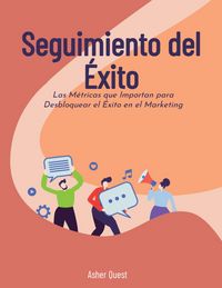 Produktbild: Seguimiento del &Eacute;xito: Las M&eacute;tricas que Importan para Desbloquear el &Eacute;xito en el Marketing