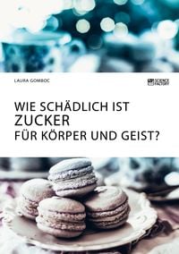 Produktbild: Wie sch&auml;dlich ist Zucker f&uuml;r K&ouml;rper und Geist?