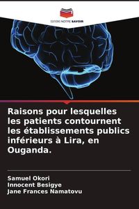 Produktbild: Raisons pour lesquelles les patients contournent les &eacute;tablissements publics inf&eacute;rieurs &agrave; Lira, en Ouganda.