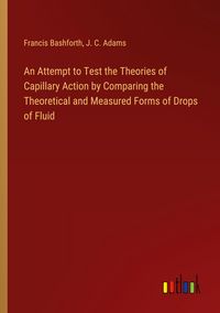 Produktbild: An Attempt to Test the Theories of Capillary Action by Comparing the Theoretical and Measured Forms of Drops of Fluid