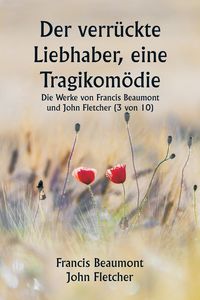Produktbild: Der verr&uuml;ckte Liebhaber, eine Tragikom&ouml;die Die Werke von Francis Beaumont und John Fletcher (3 von 10)