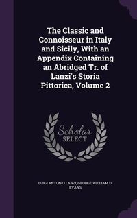 Produktbild: The Classic and Connoisseur in Italy and Sicily, With an Appendix Containing an Abridged Tr. of Lanzi's Storia Pittorica, Volume 2