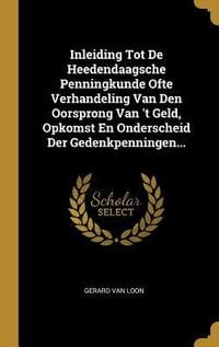Produktbild: Inleiding Tot De Heedendaagsche Penningkunde Ofte Verhandeling Van Den Oorsprong Van 't Geld, Opkomst En Onderscheid Der Gedenkpenningen...