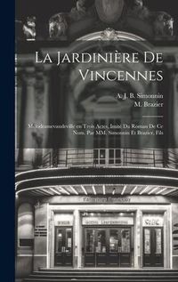 Produktbild: La jardini&egrave;re de Vincennes; m&eacute;lodramevaudeville en trois actes, imit&eacute; du roman de ce nom. Par MM. Simonnin et Brazier, fils