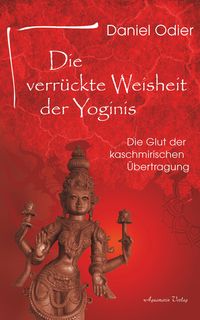 Produktbild: Die verr&uuml;ckte Weisheit der Yoginis: Die Glut der kaschmirischen &Uuml;bertragung