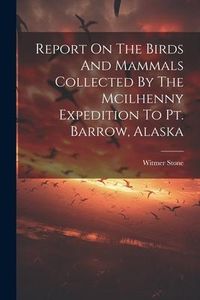 Produktbild: Report On The Birds And Mammals Collected By The Mcilhenny Expedition To Pt. Barrow, Alaska