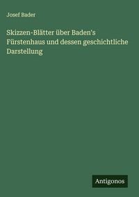 Produktbild: Skizzen-Bl&auml;tter &uuml;ber Baden's F&uuml;rstenhaus und dessen geschichtliche Darstellung
