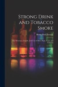 Produktbild: Strong Drink and Tobacco Smoke; the Structure, Growth, and Uses of Malt, Hops, Yeast, and Tobacco