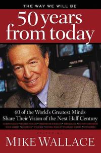 Produktbild: The Way We Will Be 50 Years from Today: 60 of the World's Greatest Minds Share Their Visions of the Next Half Century