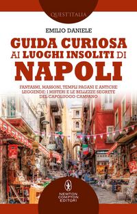 Produktbild: Guida curiosa ai luoghi insoliti di Napoli. Fantasmi, massoni, templi pagani e antiche leggende: i misteri e le bellezze segrete del capoluogo campano