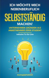 Produktbild: Ich m&ouml;chte mich nebenberuflich selbstst&auml;ndig machen! Unternehmen gr&uuml;nden als Arbeitnehmer oder Student:
