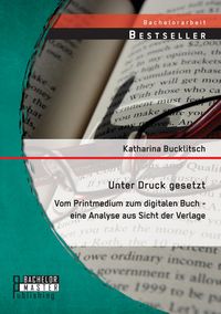Produktbild: Unter Druck gesetzt: Vom Printmedium zum digitalen Buch - eine Analyse aus Sicht der Verlage