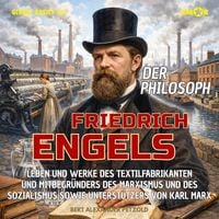 Produktbild: Der Philosoph Friedrich Engels - Leben und Werke des Mitbegr&uuml;nders des Marxismus und des Sozialismus sowie Unterst&uuml;tzers von Karl Marx