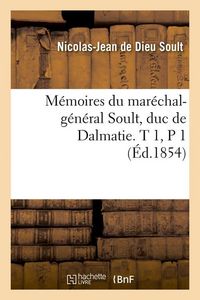 Produktbild: M&eacute;moires du mar&eacute;chal-g&eacute;n&eacute;ral Soult, duc de Dalmatie. T 1,P 1 (&Eacute;d.1854)