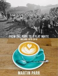Produktbild: Martin Parr: From the Pope to a Flat White, Ireland 1979-2019