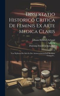 Produktbild: Dissertatio Historico Critica De Feminis Ex Arte Medica Claris: Von Weibern Die Sich In Der Artzneywissenschaft Ber&uuml;hmt Gemacht...
