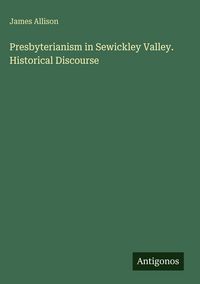 Produktbild: Presbyterianism in Sewickley Valley. Historical Discourse