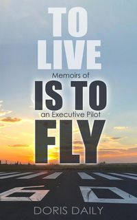 Produktbild: To Live is to Fly: Memoirs of an Executive Pilot