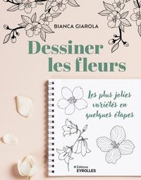 Produktbild: Dessiner les fleurs : les plus jolies vari&eacute;t&eacute;s en quelques &eacute;tapes