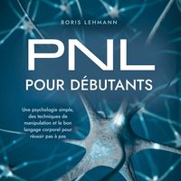 Produktbild: PNL pour d&eacute;butants: Une psychologie simple, des techniques de manipulation et le bon langage corporel pour r&eacute;ussir pas &agrave; pas