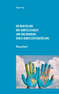Produktbild: Die Beurteilung der Arbeitslosigkeit und ihre Behebung durch Arbeitszeitverk&uuml;rzung