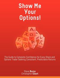 Produktbild: Show Me Your Options! the Guide to Complete Confidence for Every Stock and Options Trader Seeking Consistent, Predictable Returns