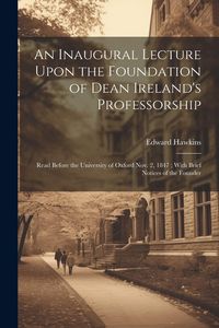 Produktbild: An Inaugural Lecture Upon the Foundation of Dean Ireland's Professorship: Read Before the University of Oxford Nov. 2, 1847; With Brief Notices of the