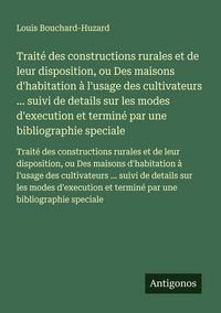 Produktbild: Trait&eacute; des constructions rurales et de leur disposition, ou Des maisons d'habitation &agrave; l'usage des cultivateurs ... suivi de details sur les modes d'e
