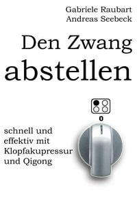 Produktbild: Den Zwang abstellen &ndash; schnell und effektiv mit Klopfakupressur und Qigong
