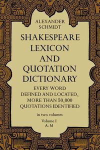 Shakespeare Lexicon and Quotation Dictionary, Vol. 1: Volume 1
