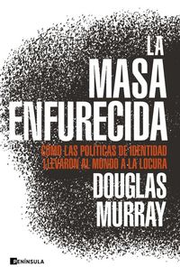 Produktbild: La masa enfurecida : c&oacute;mo las pol&iacute;ticas de identidad llevaron al mundo a la locura
