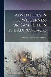 Produktbild: Adventures in the Wilderness or Camp-Life in the Adirondacks