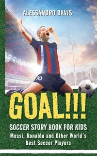 Produktbild: GOAL!!! Soccer Story Book for Kids; Messi, Ronaldo and Other World's Best Soccer Players