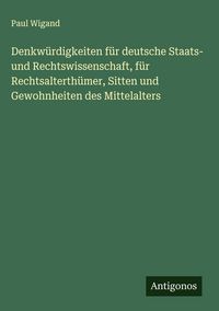 Produktbild: Denkw&uuml;rdigkeiten f&uuml;r deutsche Staats- und Rechtswissenschaft, f&uuml;r Rechtsalterth&uuml;mer, Sitten und Gewohnheiten des Mittelalters