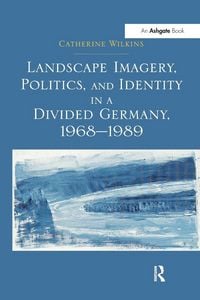Produktbild: Landscape Imagery, Politics, and Identity in a Divided Germany, 1968-1989