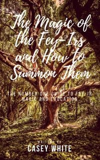 Produktbild: The Magic of the Fey-Irs and How to Summon Them