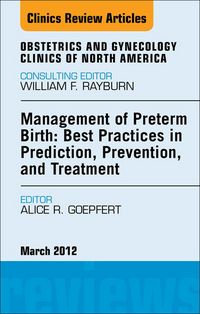 Produktbild: Management of Preterm Birth: Best Practices in Prediction, Prevention, and Treatment, An Issue of Obstetrics and Gynecology Clinics