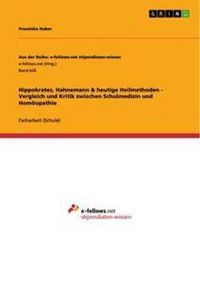 Produktbild: Hippokrates, Hahnemann & heutige Heilmethoden - Vergleich und Kritik zwischen Schulmedizin und Hom&ouml;opathie