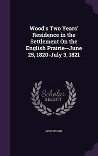 Produktbild: Wood's Two Years' Residence in the Settlement On the English Prairie--June 25, 1820-July 3, 1821