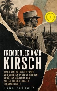 Produktbild: Fremdenlegion&auml;r Kirsch - Eine abenteuerliche Fahrt von Kamerun in die deutschen Sch&uuml;tzengr&auml;ben in den Kriegsjahren 1914/15 (Kommentiert)
