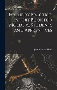 Produktbild: Foundry Practice. A Text Book for Molders, Students and Apprentices