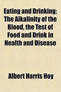 Produktbild: Eating and Drinking; The Alkalinity of the Blood, the Test of Food and Drink in Health and Disease